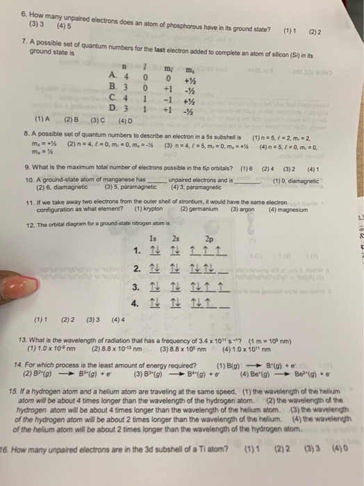 6. How many unpaired electrons does an atom of phosphorous have in its ground state? (3) 3 (4)5 (1) 1 (2) 2 7. A possible set