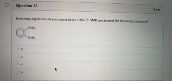 Question 13 5 pts How many signals would you expect to see in the C NMR spectrum of the following compound? осн, OCH, 3 4