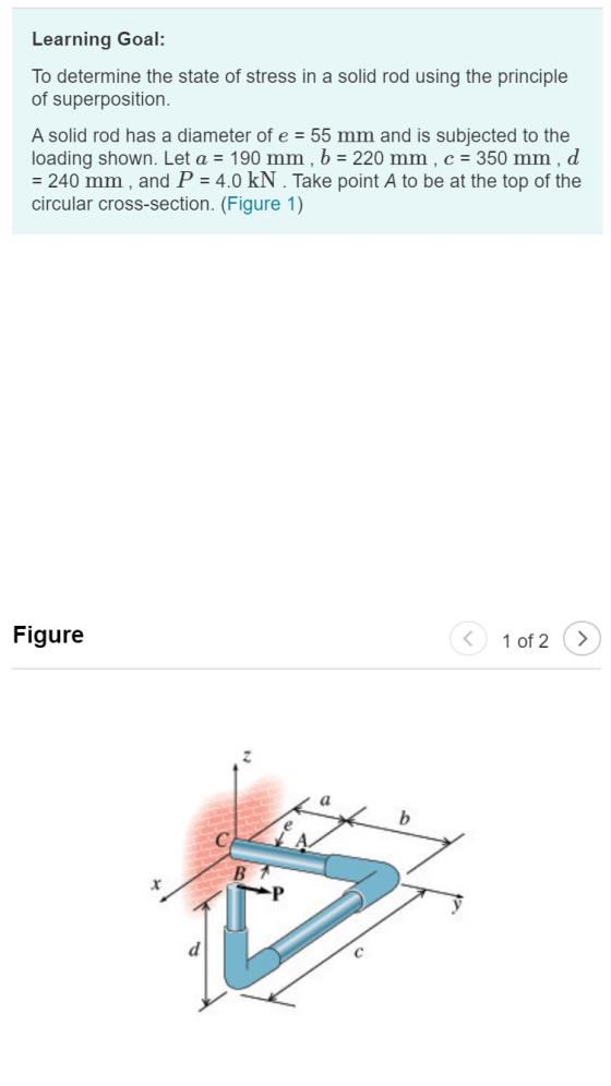 Learning Goal: To determine the state of stress in a solid rod using the principle of superposition. A solid rod has a diamet