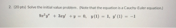 2. (20 pts) Solve the initial value problem. (Note that the equation is a Cauchy-Euler equation.) 9x2y + 3xy + y = 0, y(1) =