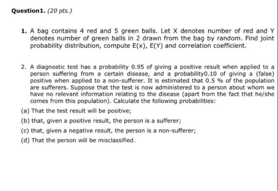 Question 1. (20 pts.) 1. A bag contains 4 red and 5 green balls. Let X denotes number of red and Y denotes number of green ba