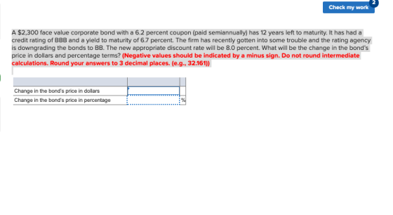 Check my work A $2,300 face value corporate bond with a 6.2 percent coupon (paid semiannually) has 12 years left to maturity.
