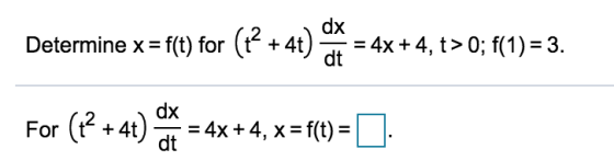 dx Determine x= f(t) for (t? +4t) 4x + 4,t> 0; f(1) = 3. dt For (1? + 4t) dx dt = 4x +4, x= f(t) =