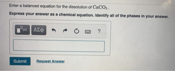 Enter a balanced equation for the dissolution of CaCO3. Express your answer as a chemical equation. Identify all of the phase