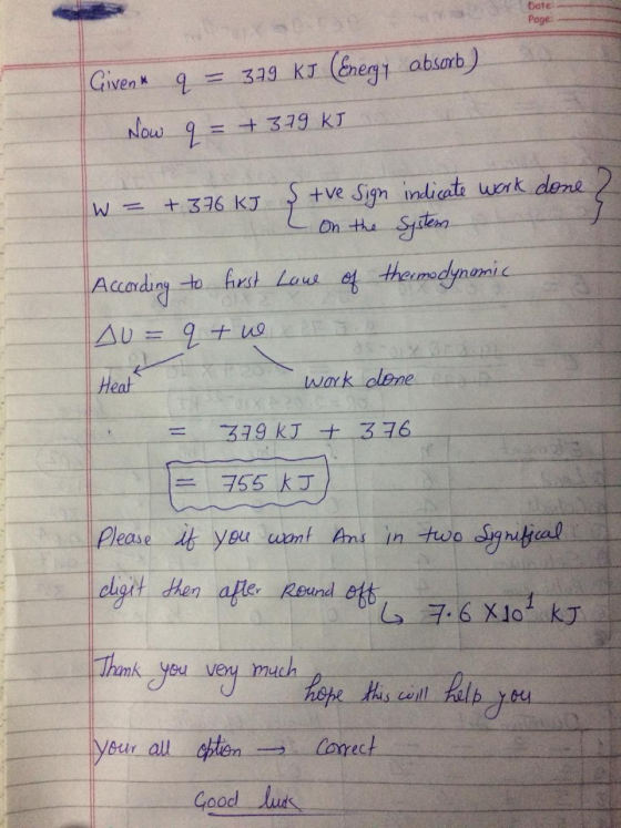 Date Page Givenu q = 329 kJ (Energy absorb) Now 9 = +379 KJ W = +376 KJ stve sign indicate work done 2 a on the System Accord