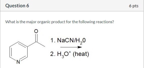 Question 6 6 pts What is the major organic product for the following reactions? 1. NaCN/H20 2. H,0* (heat)