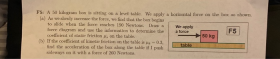 F5: A 50 kilogram box is sitting on a level table. We apply a horizontal force on the box as shown. (a) As we slowly increase