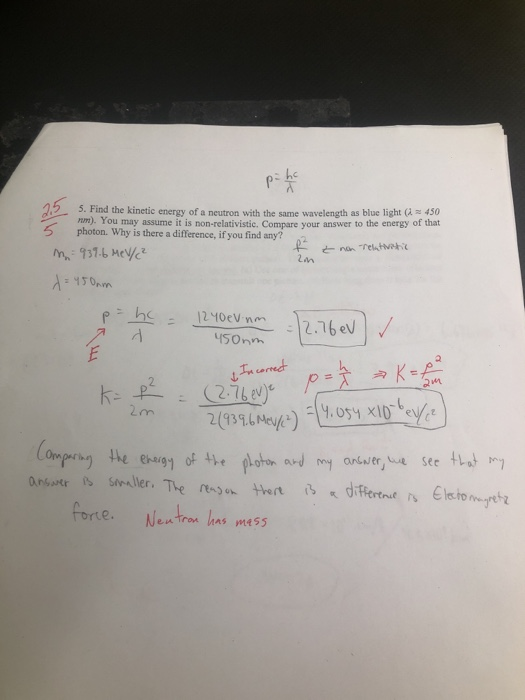 5 5. Find the kinetic energy of a neutron with the same wavelength as blue light ( 450 IM). You may assume it is non-relativi