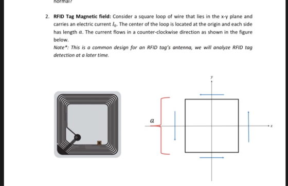 normal 2. RFID Tag Magnetic field: Consider a square loop of wire that lies in the x-y plane and carries an electric current