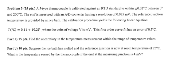 Problem 3 (25 pts.) A J-type thermocouple is calibrated against an RTD standard to within +0.02°C between 0° and 200°C. The e