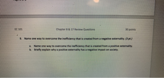 EC 101 Chapter 8 & 17 Review Questions 30 points 9. Name one way to overcome the inefficiency that is created from a negative