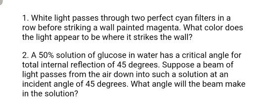 1. White light passes through two perfect cyan filters in a row before striking a wall painted magenta. What color does the l