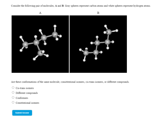 Consider the following pair of molecules. A and B. Gray spheres represent carbon atoms and white spheres represent hydrogen a