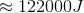 \approx 122000 J
