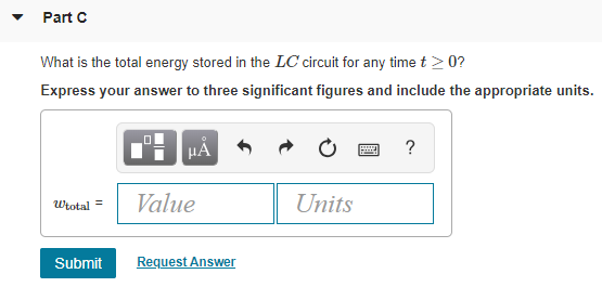 Part C What is the total energy stored in the LC circuit for any timet20 Express your answer to three significant figures and