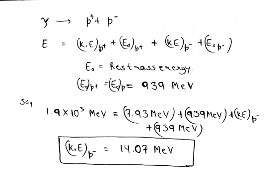 y = b*+ b E = (K. €) pt + C.) + + QE)p- top-) - Eo = Restrass energy. (Empt = Edb= 939 MeV ? 1.9x103 Mey = (7.93 Mev) +(939Me