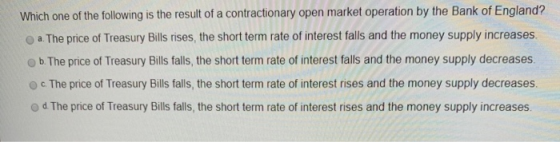 Which one of the following is the result of a contractionary open market operation by the Bank of England? a. The price of Tr