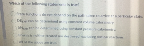 Which of the following statements is true? State functions do not depend on the path taken to arrive at a particular state. D