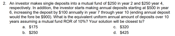 2. An investor makes single deposits into a mutual fund of $250 in year 2 and $250 year 4, respectively. In addition, the inv