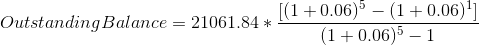 [(1 +0.06) – (1 + 0.061 Outstanding Balance = 21061.84 * 1 (1 +0.06)5 – 1