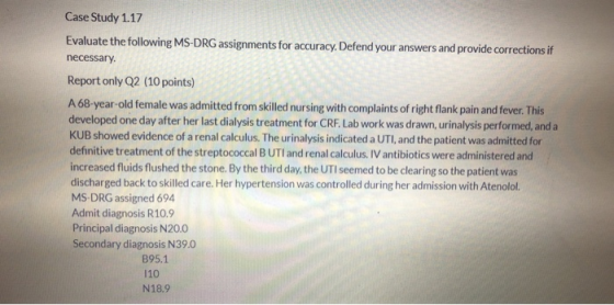 Case Study 1.17 Evaluate the following MS-DRG assignments for accuracy, Defend your answers and provide corrections if necess
