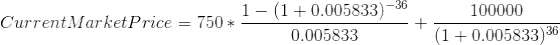 Current Market Price = 750 * - 1- (1 + 0.005833) -36 0.005833 - + 100000 (1 + 0.005833 36