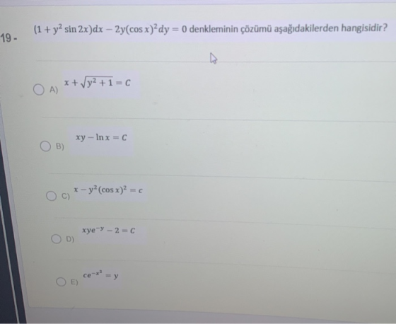 (1 + y2 sin 2x)dx – 2y(cos x){dy = 0 denkleminin çözümü aşağıdakilerden hangisidir? 19- x + √y²+1=c O A) xy - Inx=0 B) x-y(co