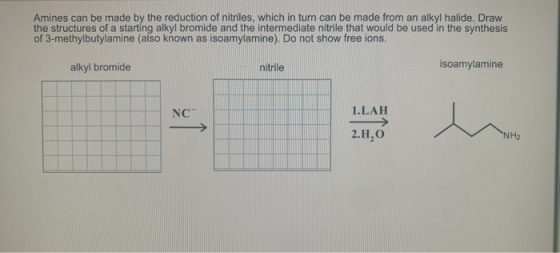 Amines can be made by the reduction of nitriles, which in turn can be made from an alkyl halide. Draw the structures of a sta