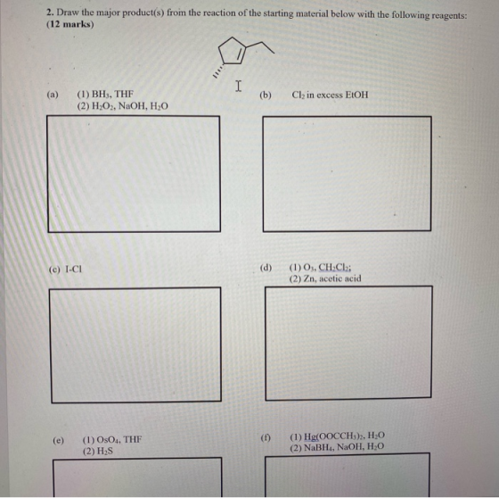 2. Draw the major product(s) from the reaction of the starting material below with the following reagents: (12 marks) (a) (b)
