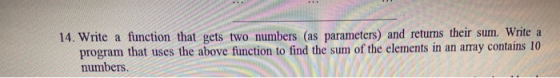 14. Write a function that gets two numbers (as parameters) and returns their sum. Write a program that uses the above functio