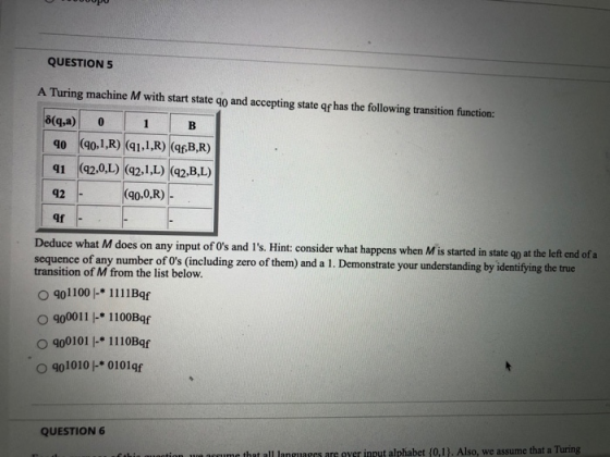 QUESTION 5 A Turing machine M with start state go and accepting state of has the following transition function: 1 8(q,a) 0 B