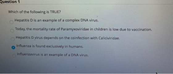 Question 1 Which of the following is TRUE? Hepatitis D is an example of a complex DNA virus. Today, the mortality rate of Par
