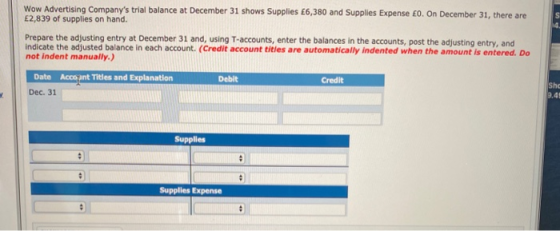 Wow Advertising Companys trial balance at December 31 shows Supplies £6,380 and Supplies Expense £0. On December 31, there a