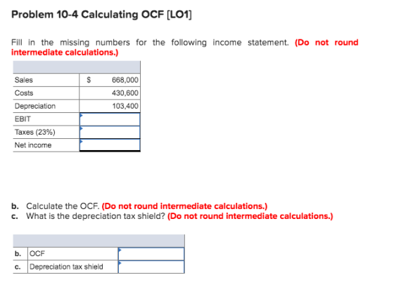 Problem 10-4 Calculating OCF [L01] Fill in the missing numbers for the following income statement. (Do not round intermediate