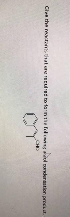 Give the reactants that are required to form the following andol condensation product. CHO