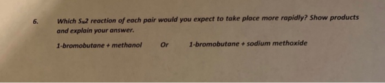 6. Which Sw2 reaction of each pair would you expect to take place more rapidly? Show products and explain your answer. 1-brom