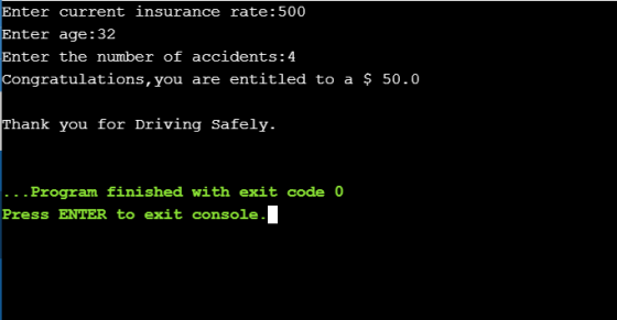 Enter current insurance rate: 500 Enter age:32 Enter the number of accidents:4, Congratulations, you are entitled to a $ 50.0
