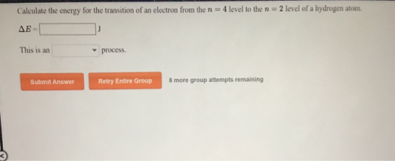 Calculate the energy for the transition of an electron from the n = 4 level to the n = 2 level of a hydrogen atom. AE=1 This