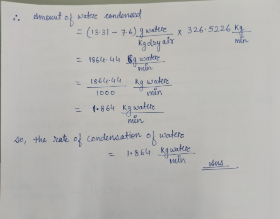 of kg dry ais Amount watere condensed = (13-31 - 7.6) g watere x 326.5226 Kg min = 1864.44 Kg water min 1864.44 kg water min