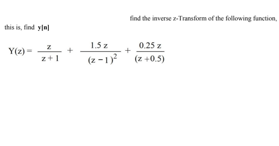find the inverse z-Transform of the following function, this is, find y[n] z Y(z) = 2 + 1.5z + + 0.25 z z+1 (2-1)2 (2+0.5)
