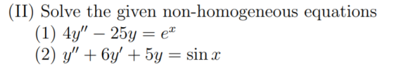 (II) Solve the given non-homogeneous equations (1) 4y 25y e (2) y 6y 5y = sin.