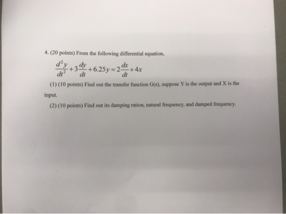 4. (20 points) From the following differential equation, 2+3 +6.25y = 2** + 2x (1) (10 points) Find out the transfer function
