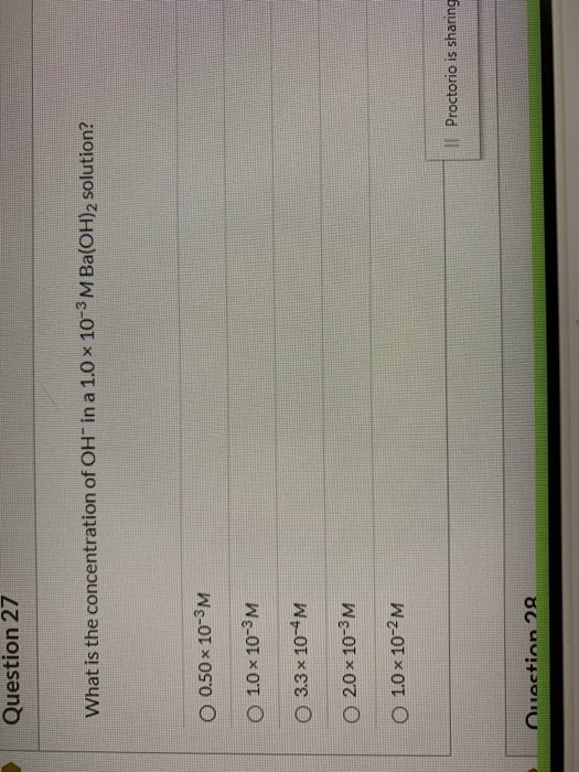 Question 27 What is the concentration of OH in a 1.0 x 10-3 M Ba(OH)2 solution? O 0.50 x 10-3M 1.0 10-3M 0 3.3x10*M. 0 2.0 x