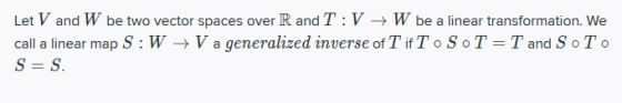 Let V and W be two vector spaces over R and T :V + W be a linear transformation. We call a linear map S: W → V a generalized