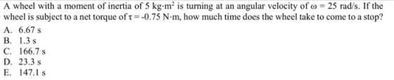 A wheel with a moment of inertia of 5 kg-m² is turning at an angular velocity of » = 25 rad/s. If the wheel is subject to a n