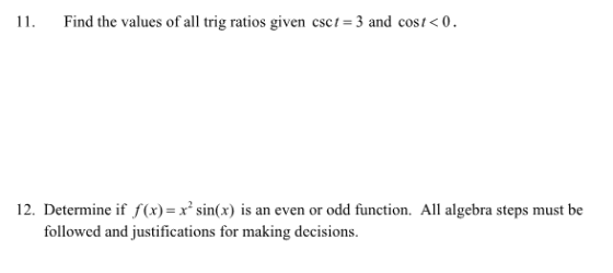 11. Find the values of all trig ratios given csct = 3 and cost<0. 12. Determine if f(x)= xsin(x) is an even or odd function.