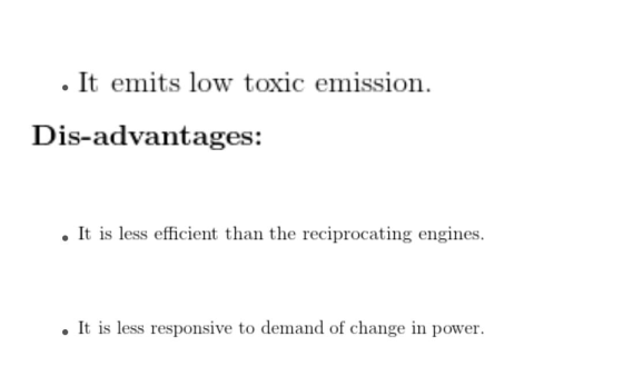 . It emits low toxic emission. Dis-advantages: It is less efficient than the reciprocating engines. It is less responsive to