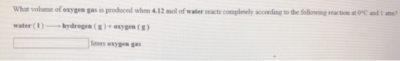 What volume of oxygen gas is produced when 4.12 mol of water reacts completely according to the following reaction at 0°C and