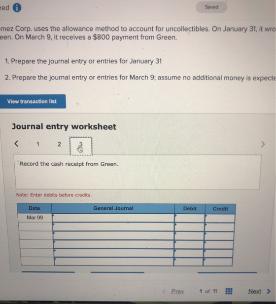 red Saved mez Corp. uses the allowance method to account for uncollectibles. On January 31, it wro een. On March 9, it receiv