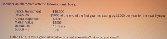 Consider an alternative with the following cash flows. Capital Investment Revenues Annual Expenses Market Value Useful Life M